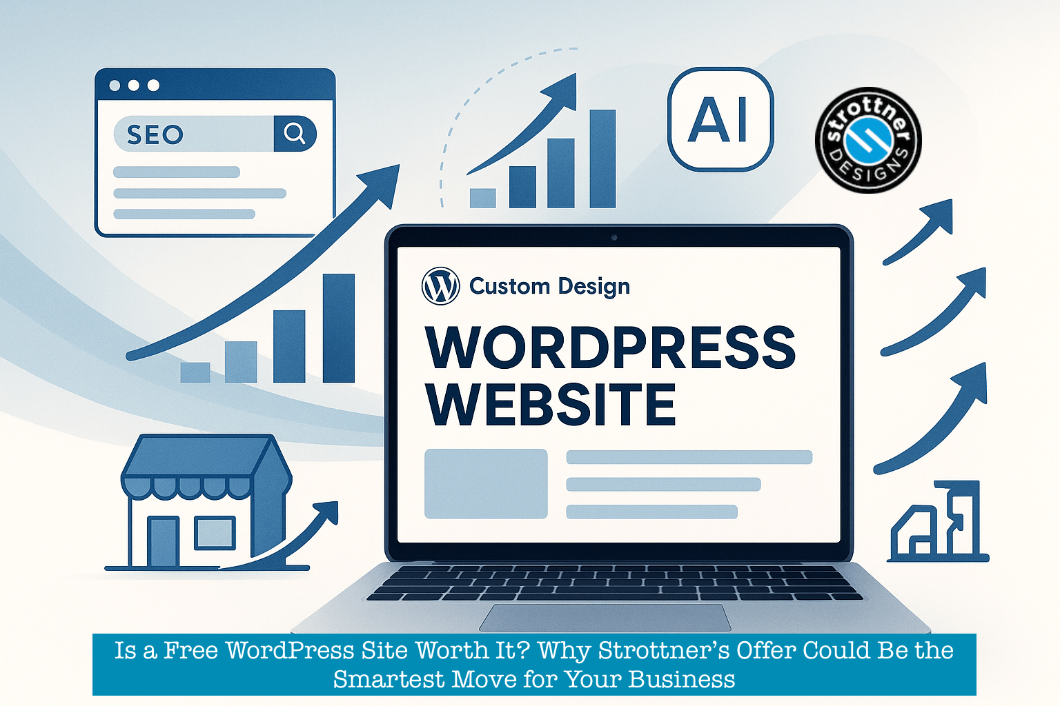 Digital illustration promoting custom WordPress website design. At the center is a laptop screen displaying the words “Custom Design WordPress Website.” Surrounding the laptop are icons including a storefront, a magnifying glass with "SEO," a rising bar chart, and an "AI" symbol, all connected with upward-pointing arrows, symbolizing growth and improvement. The Strottner Design logo is in the upper right corner. At the bottom, a text banner reads: “Is a Free WordPress Site Worth It? Why Strottner’s Offer Could Be the Smartest Move for Your Business.”