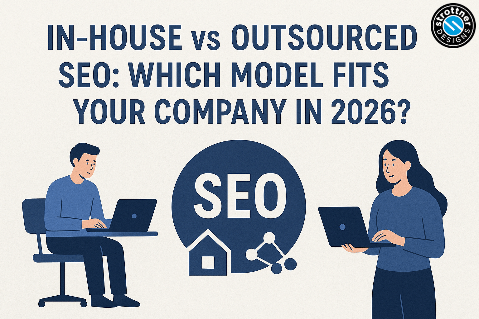 Illustration comparing in-house and outsourced SEO models. The image shows a man and a woman working on laptops, facing each other, with a large circle in the center containing the text “SEO” and icons representing a house and connected nodes. The title above reads, “In-house vs Outsourced SEO: Which model fits your company in 2026?” A logo in the top right corner says “Strottner Designs.”