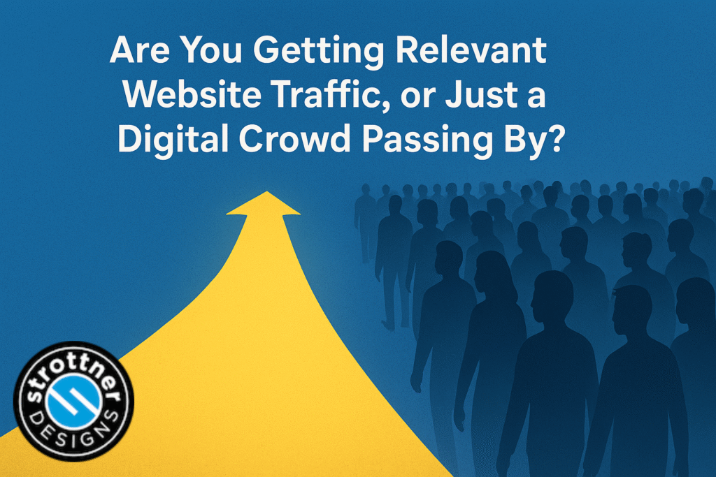 A graphic showing a large crowd of blue silhouettes walking on a blue background, with a wide yellow arrow pointing forward through the crowd. At the top, white text reads: “Are You Getting Relevant Website Traffic, or Just a Digital Crowd Passing By?” In the bottom left corner, there is a circular logo for “Strottner Designs.”