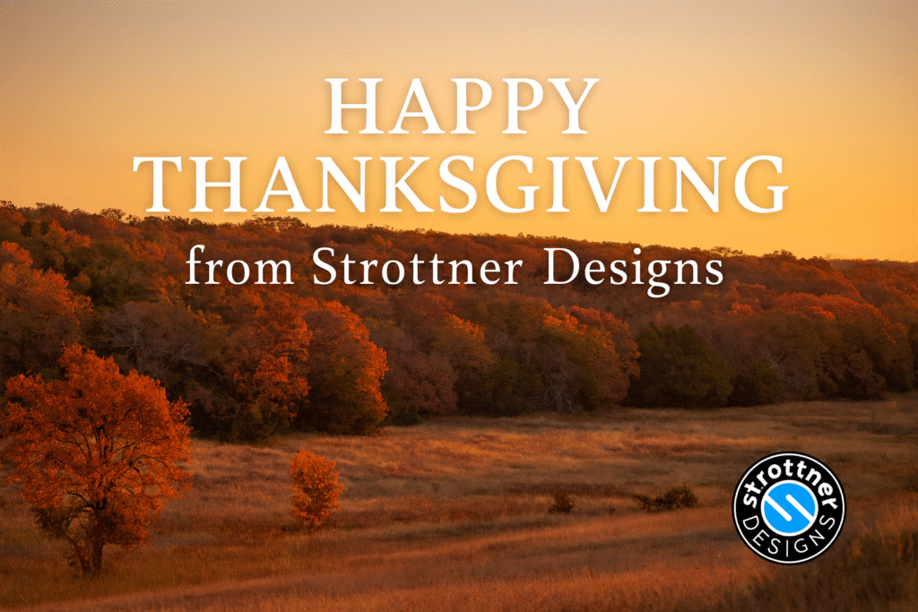An image with trees changing color for Fall, with the message "Happy Thanksgiving from Strottner Designs." The Strottner Designs logo is in the lower right corner, and the image is for the Strottner Designs Thanksgiving Message.
