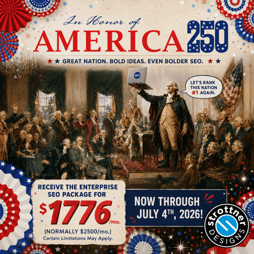 Promotional graphic styled like a patriotic poster featuring a modified historical painting of the U.S. founding fathers. George Washington stands in the center holding a laptop with an “SEO” logo while speaking in a comic-style speech bubble that says, “Let’s rank this nation #1 again.” Large headline text reads “In Honor of America 250” with the slogan “Great Nation. Bold Ideas. Even Bolder SEO.” Decorative red, white, and blue bunting and fireworks-style graphics frame the image. A promotional offer at the bottom advertises an enterprise SEO package for “$1776/mo.” through July 4th, 2026, with the Strottner Designs logo in the lower-right corner.